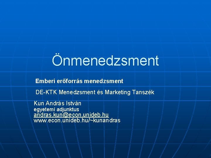 Önmenedzsment Emberi erőforrás menedzsment DE-KTK Menedzsment és Marketing Tanszék Kun András István egyetemi adjunktus