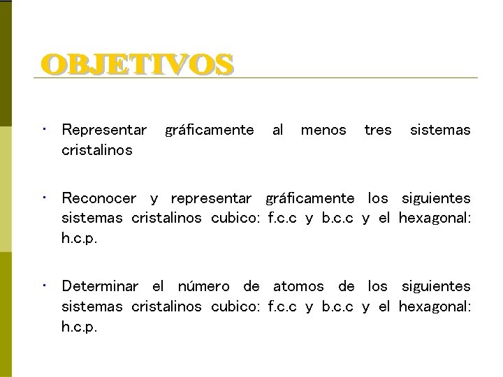  • Representar cristalinos gráficamente al menos tres sistemas • Reconocer y representar gráficamente