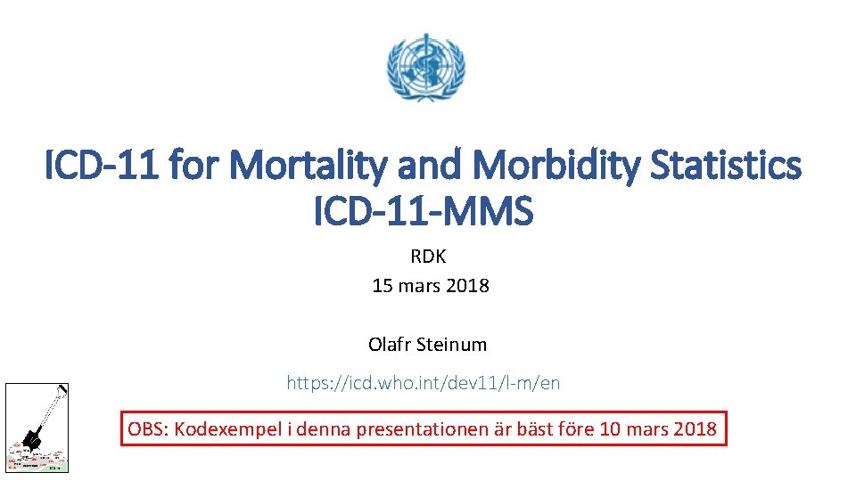 ICD-11 for Mortality and Morbidity Statistics ICD-11 -MMS RDK 15 mars 2018 Olafr Steinum