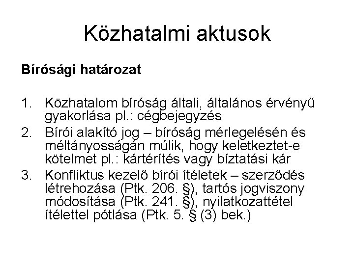 Közhatalmi aktusok Bírósági határozat 1. Közhatalom bíróság általi, általános érvényű gyakorlása pl. : cégbejegyzés