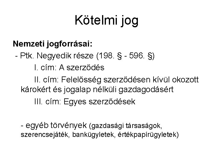 Kötelmi jog Nemzeti jogforrásai: - Ptk. Negyedik része (198. § - 596. §) I.