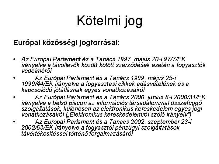 Kötelmi jog Európai közösségi jogforrásai: • Az Európai Parlament és a Tanács 1997. május
