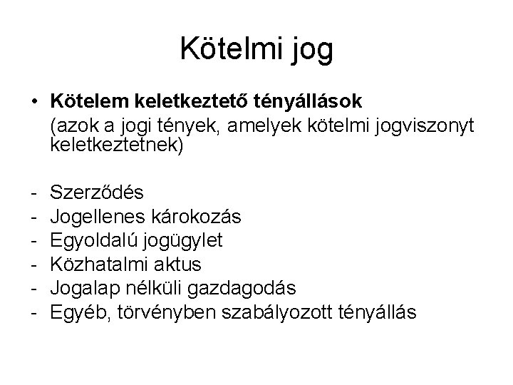 Kötelmi jog • Kötelem keletkeztető tényállások (azok a jogi tények, amelyek kötelmi jogviszonyt keletkeztetnek)