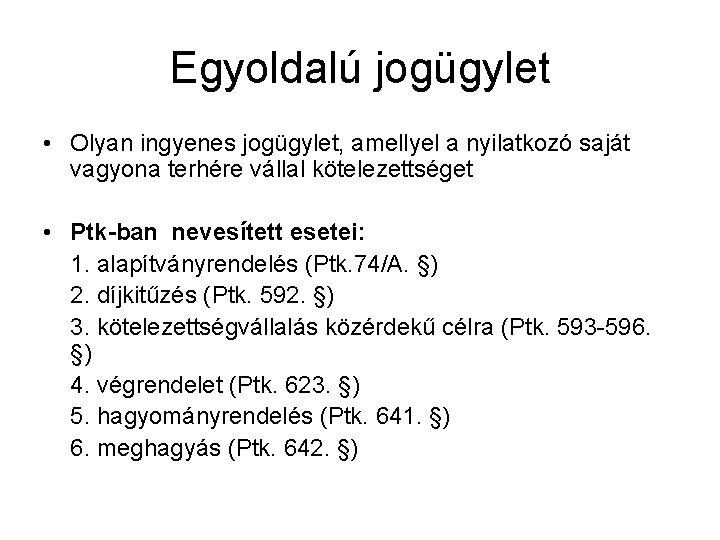 Egyoldalú jogügylet • Olyan ingyenes jogügylet, amellyel a nyilatkozó saját vagyona terhére vállal kötelezettséget