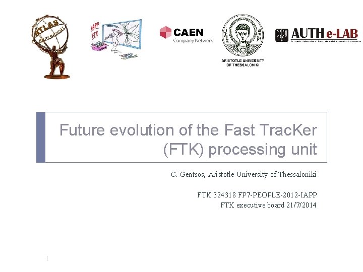 Future evolution of the Fast Trac. Ker (FTK) processing unit C. Gentsos, Aristotle University