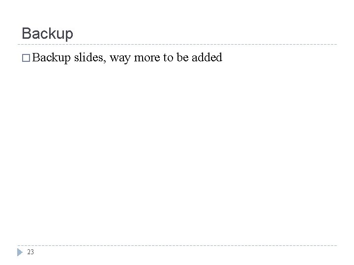 Backup � Backup 23 slides, way more to be added 