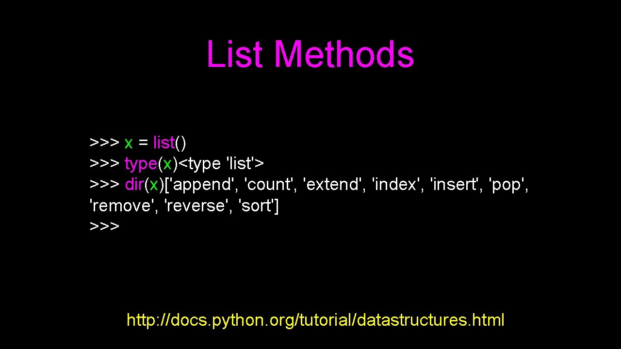 List Methods >>> x = list() >>> type(x)<type 'list'> >>> dir(x)['append', 'count', 'extend', 'index',