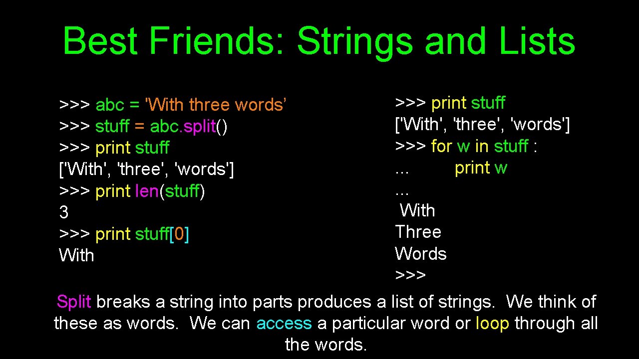 Best Friends: Strings and Lists >>> print stuff ['With', 'three', 'words'] >>> for w