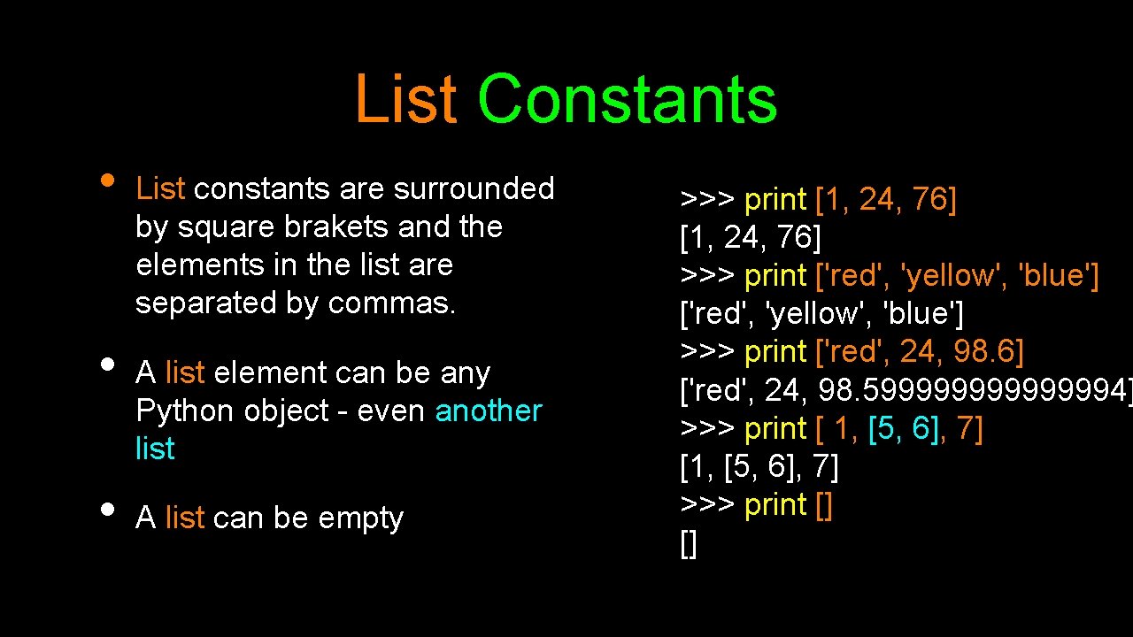 List Constants • • • List constants are surrounded by square brakets and the