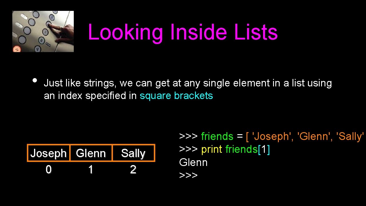 Looking Inside Lists • Just like strings, we can get at any single element