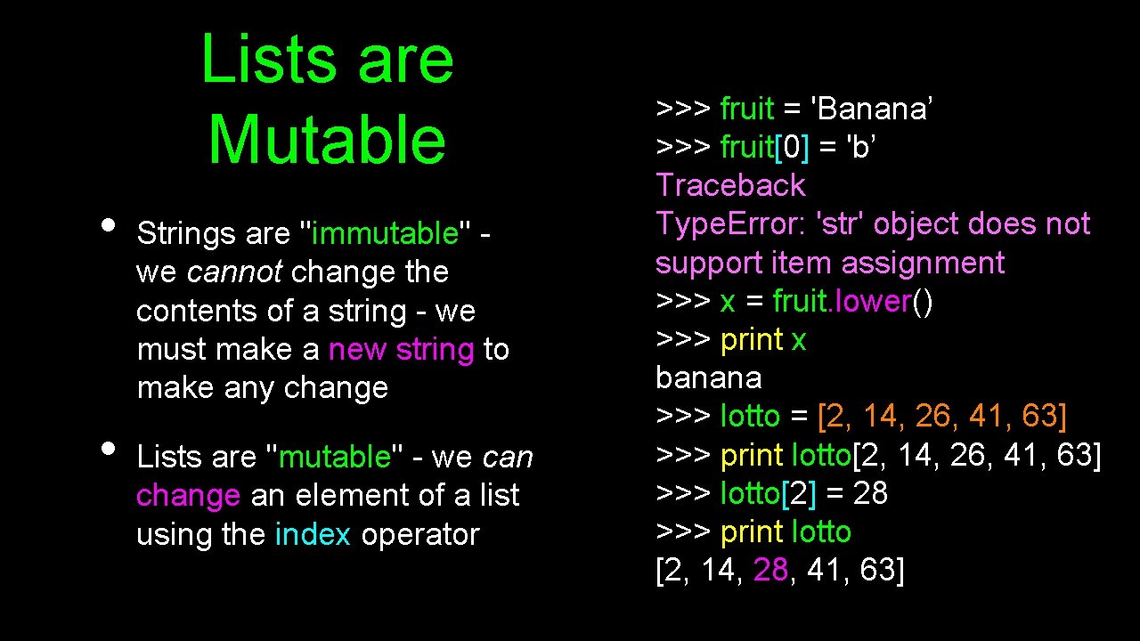 Lists are Mutable • • Strings are "immutable" we cannot change the contents of