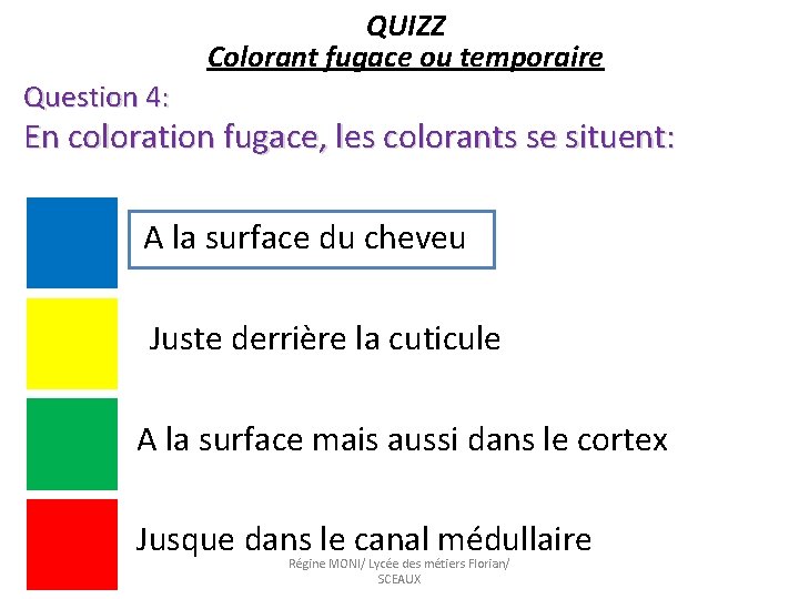 QUIZZ Colorant fugace ou temporaire Question 4: En coloration fugace, les colorants se situent: