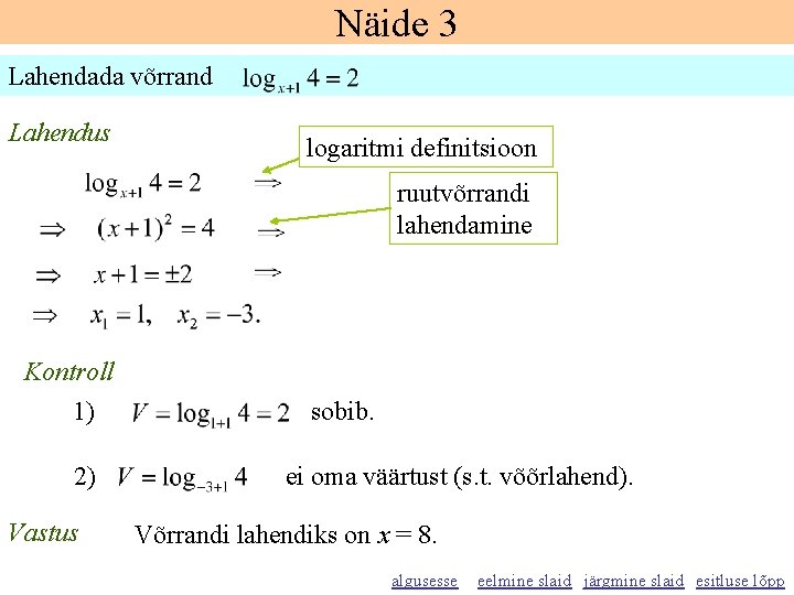 Näide 3 Lahendada võrrand Lahendus logaritmi definitsioon ruutvõrrandi lahendamine Kontroll 1) 2) Vastus sobib.