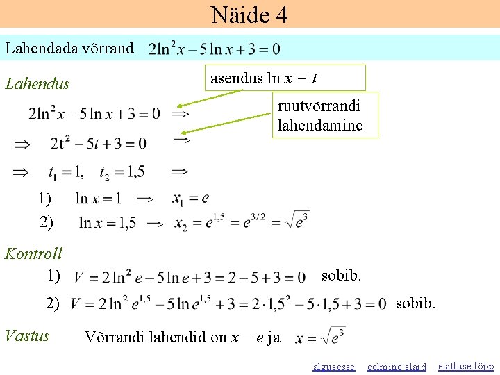 Näide 4 Lahendada võrrand Lahendus asendus ln x = t ruutvõrrandi lahendamine 1) 2) Näide 4 Lahendada võrrand Lahendus asendus ln x = t ruutvõrrandi lahendamine 1) 2)