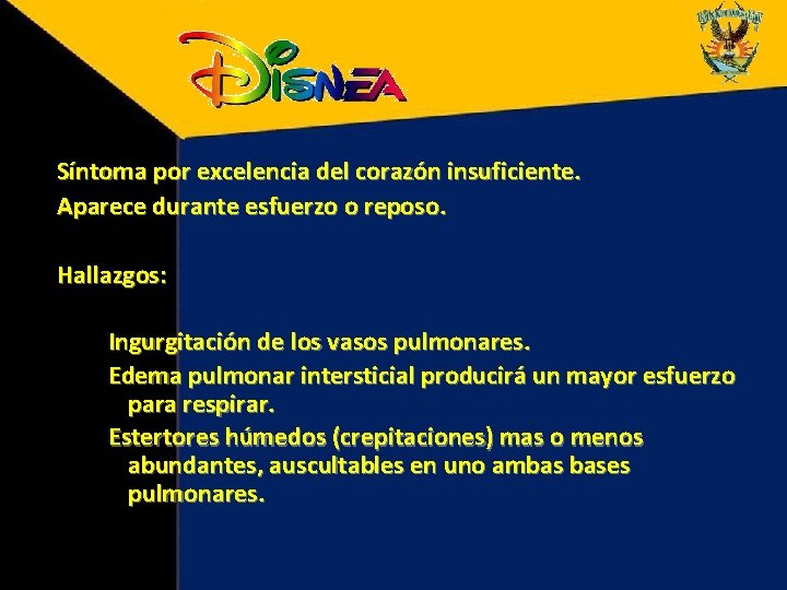 Síntoma por excelencia del corazón insuficiente. Aparece durante esfuerzo o reposo. Hallazgos: Ingurgitación de