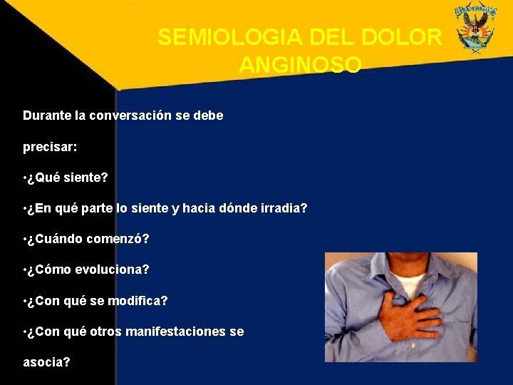 SEMIOLOGIA DEL DOLOR ANGINOSO Durante la conversación se debe precisar: • ¿Qué siente? •