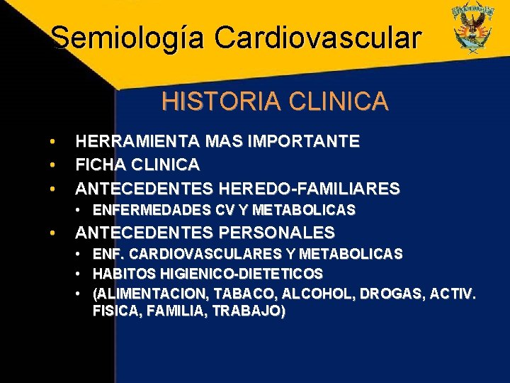 Semiología Cardiovascular HISTORIA CLINICA • • • HERRAMIENTA MAS IMPORTANTE FICHA CLINICA ANTECEDENTES HEREDO-FAMILIARES