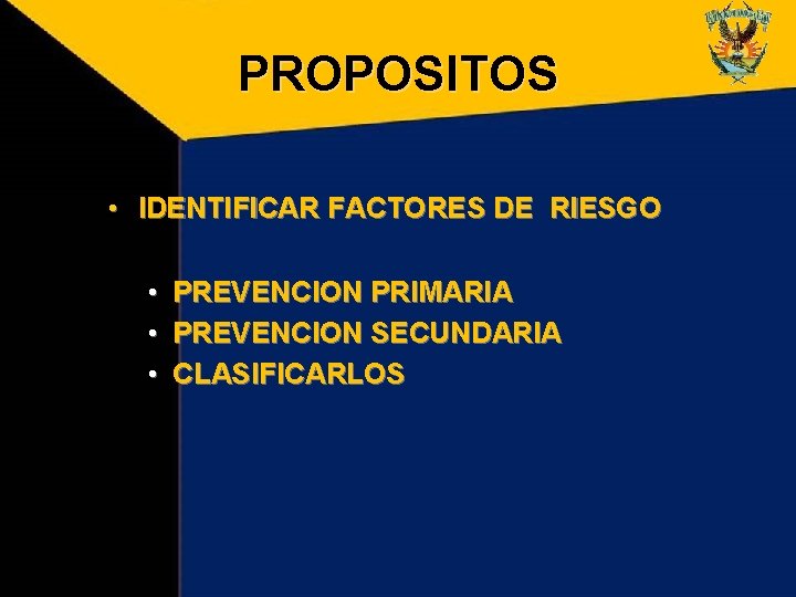 PROPOSITOS • IDENTIFICAR FACTORES DE RIESGO • • • PREVENCION PRIMARIA PREVENCION SECUNDARIA CLASIFICARLOS