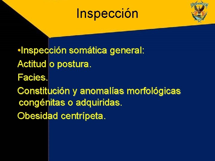 Inspección • Inspección somática general: Actitud o postura. Facies. Constitución y anomalías morfológicas congénitas Inspección • Inspección somática general: Actitud o postura. Facies. Constitución y anomalías morfológicas congénitas