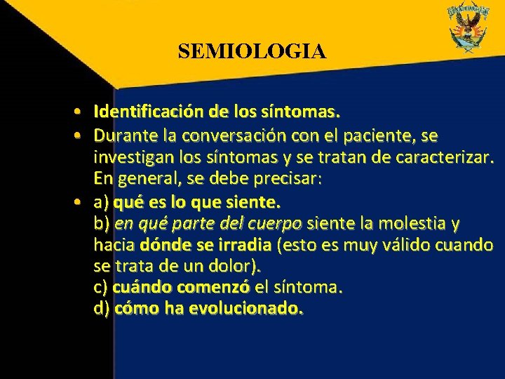 SEMIOLOGIA • Identificación de los síntomas. • Durante la conversación con el paciente, se