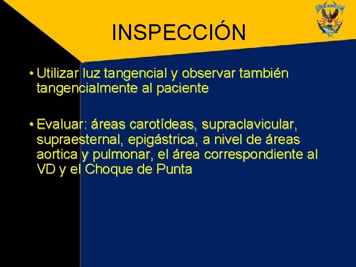 INSPECCIÓN • Utilizar luz tangencial y observar también tangencialmente al paciente • Evaluar: áreas