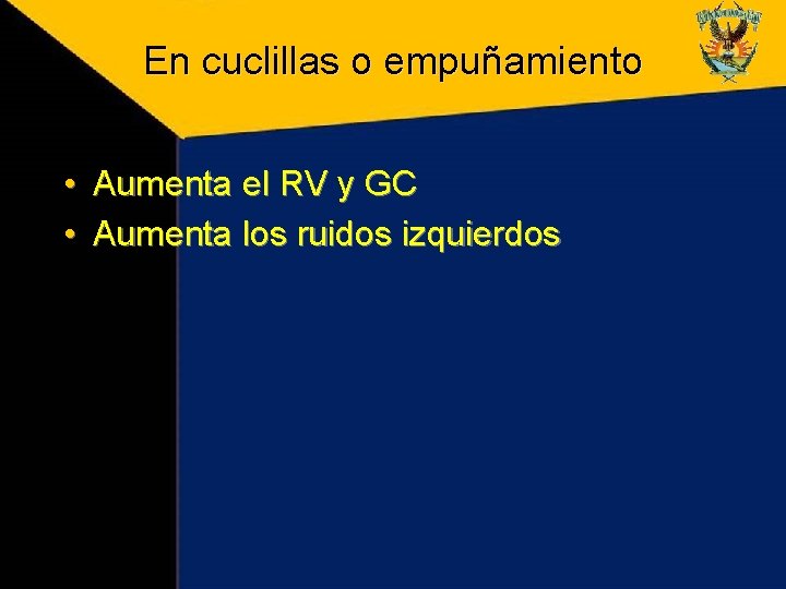 En cuclillas o empuñamiento • Aumenta el RV y GC • Aumenta los ruidos En cuclillas o empuñamiento • Aumenta el RV y GC • Aumenta los ruidos