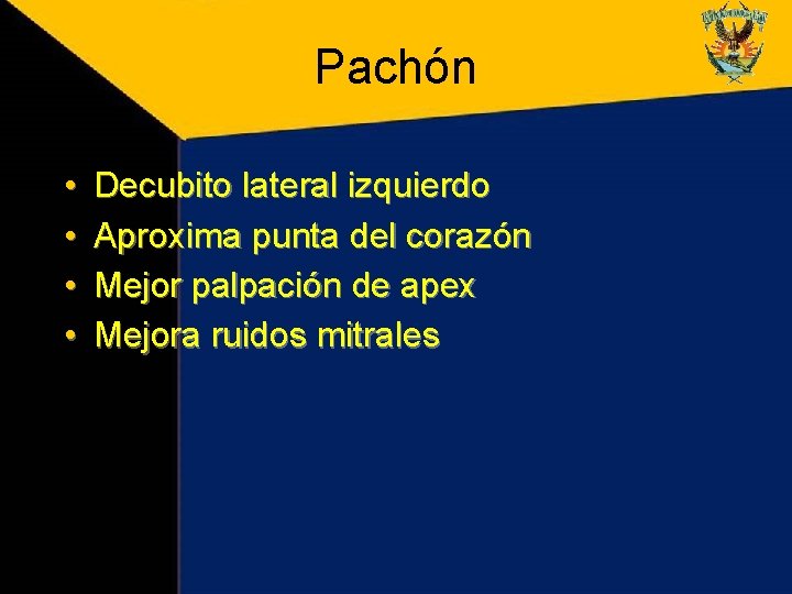 Pachón • • Decubito lateral izquierdo Aproxima punta del corazón Mejor palpación de apex