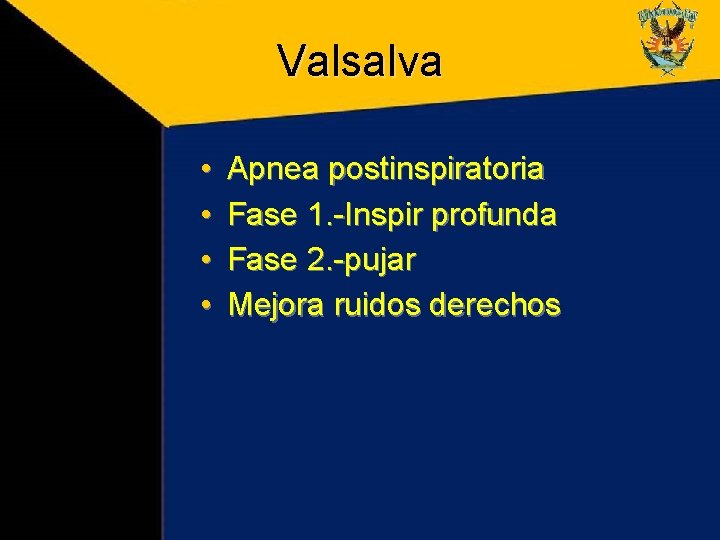 Valsalva • • Apnea postinspiratoria Fase 1. -Inspir profunda Fase 2. -pujar Mejora ruidos Valsalva • • Apnea postinspiratoria Fase 1. -Inspir profunda Fase 2. -pujar Mejora ruidos