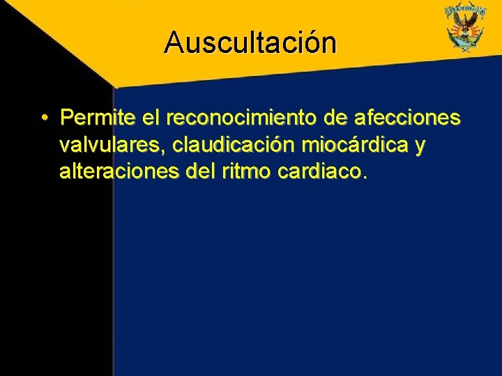 Auscultación • Permite el reconocimiento de afecciones valvulares, claudicación miocárdica y alteraciones del ritmo