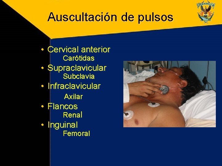 Auscultación de pulsos • Cervical anterior Carótidas • Supraclavicular Subclavia • Infraclavicular Axilar •