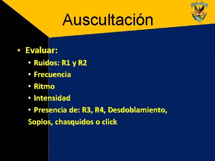 Auscultación • Evaluar: • Ruidos: R 1 y R 2 • Frecuencia • Ritmo Auscultación • Evaluar: • Ruidos: R 1 y R 2 • Frecuencia • Ritmo