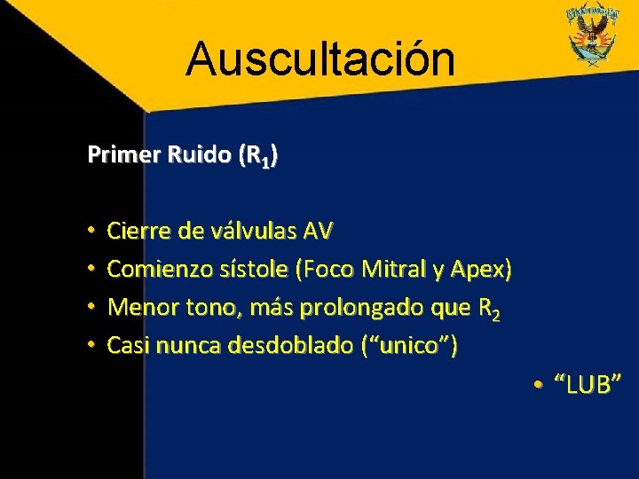 Auscultación Primer Ruido (R 1) • • Cierre de válvulas AV Comienzo sístole (Foco