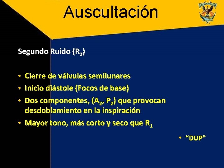 Auscultación Segundo Ruido (R 2) Cierre de válvulas semilunares Inicio diástole (Focos de base)