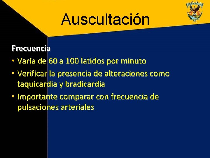 Auscultación Frecuencia • Varía de 60 a 100 latidos por minuto • Verificar la Auscultación Frecuencia • Varía de 60 a 100 latidos por minuto • Verificar la