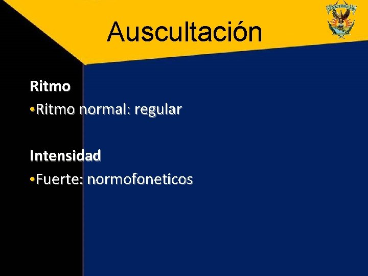 Auscultación Ritmo • Ritmo normal: regular Intensidad • Fuerte: normofoneticos 