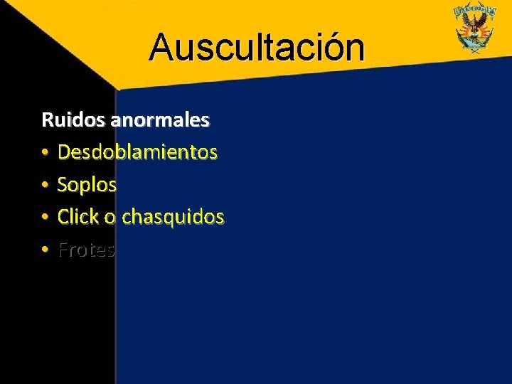 Auscultación Ruidos anormales • Desdoblamientos • Soplos • Click o chasquidos • Frotes 