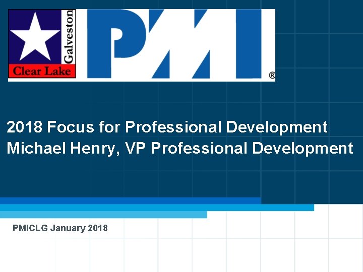 2018 Focus for Professional Development Michael Henry, VP Professional Development PMICLG January 2018 21