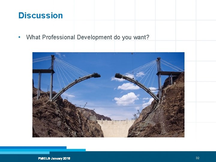 Discussion • What Professional Development do you want? PMICLG January 2018 32 