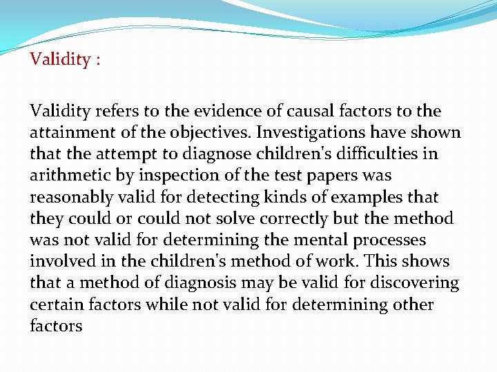 Validity : Validity refers to the evidence of causal factors to the attainment of