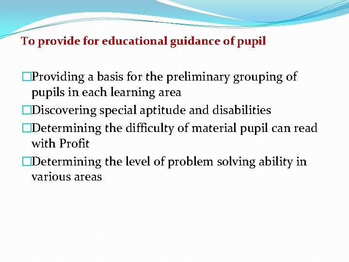 To provide for educational guidance of pupil �Providing a basis for the preliminary grouping
