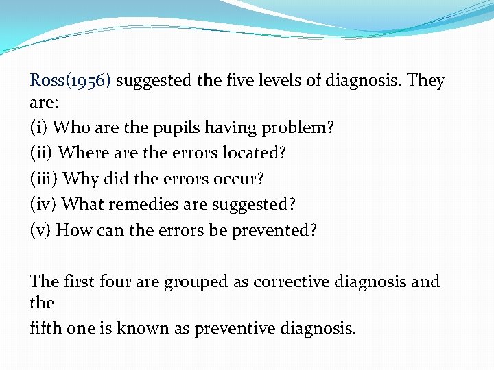 Ross(1956) suggested the five levels of diagnosis. They are: (i) Who are the pupils