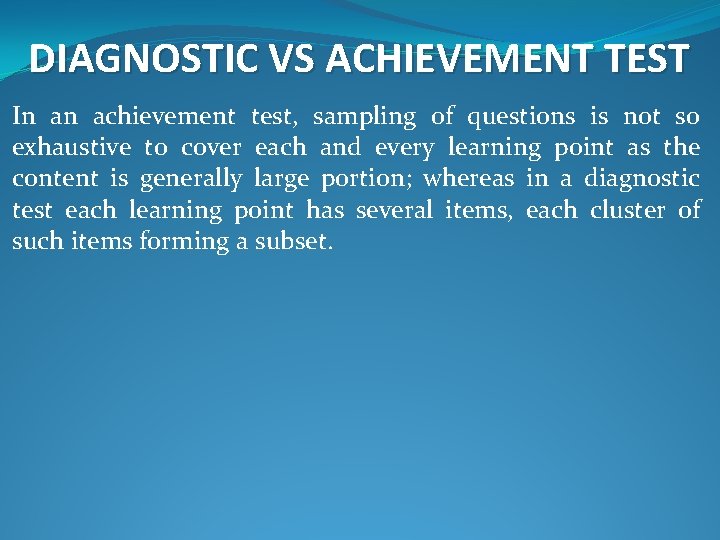 DIAGNOSTIC VS ACHIEVEMENT TEST In an achievement test, sampling of questions is not so