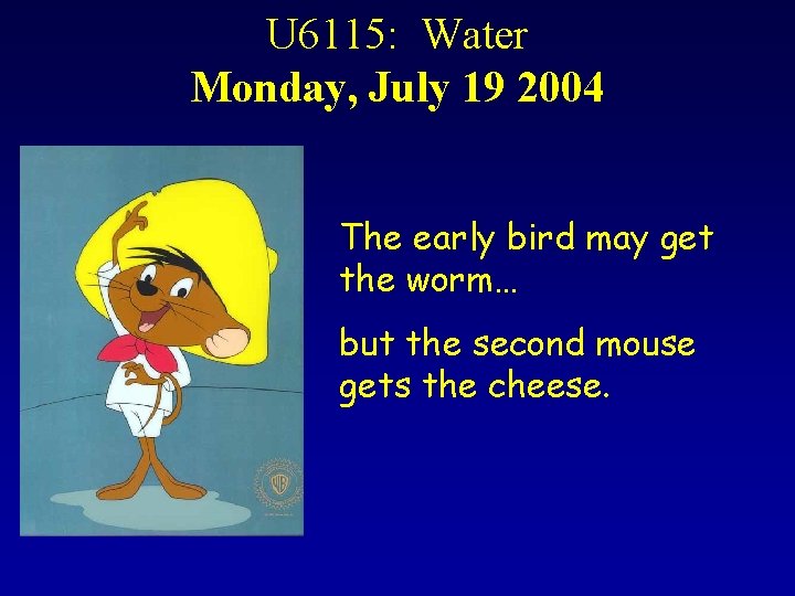 U 6115: Water Monday, July 19 2004 The early bird may get the worm…