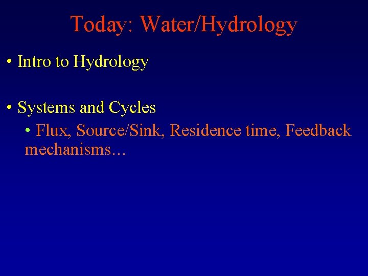 Today: Water/Hydrology • Intro to Hydrology • Systems and Cycles • Flux, Source/Sink, Residence