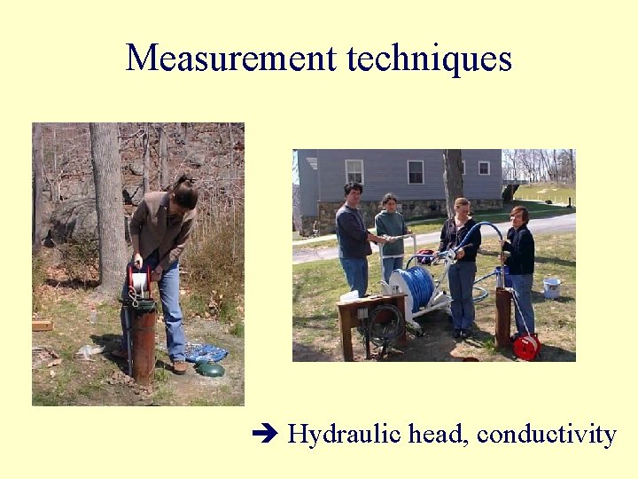 Measurement techniques Hydraulic head, conductivity 