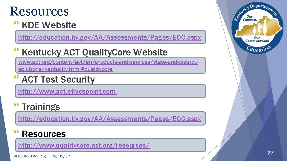 Resources } KDE Website http: //education. ky. gov/AA/Assessments/Pages/EOC. aspx } Kentucky ACT Quality. Core