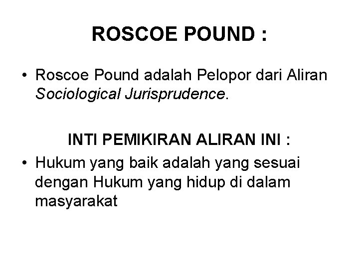 ROSCOE POUND : • Roscoe Pound adalah Pelopor dari Aliran Sociological Jurisprudence. INTI PEMIKIRAN ROSCOE POUND : • Roscoe Pound adalah Pelopor dari Aliran Sociological Jurisprudence. INTI PEMIKIRAN