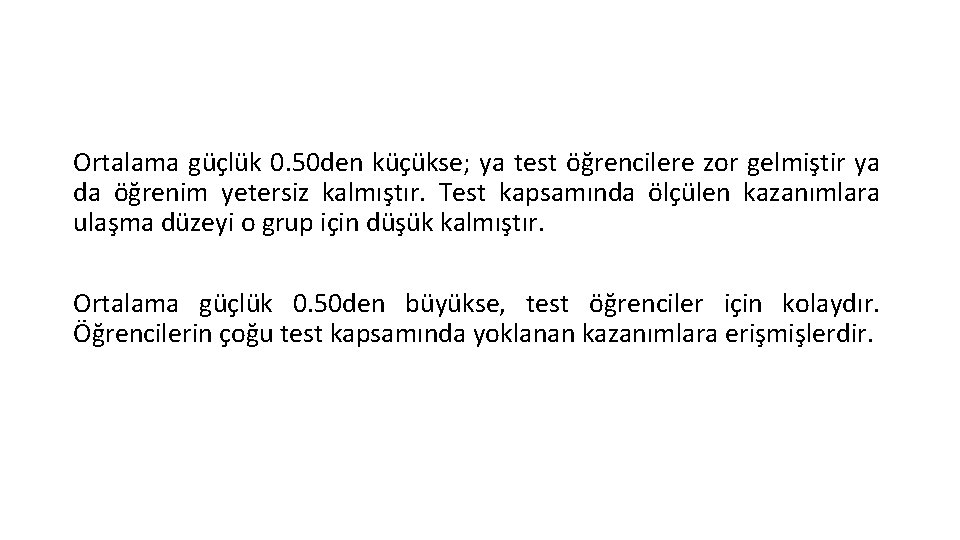 Ortalama güçlük 0. 50 den küçükse; ya test öğrencilere zor gelmiştir ya da öğrenim