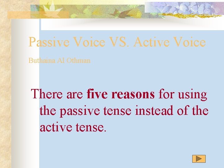 Passive Voice VS. Active Voice Buthaina Al Othman There are five reasons for using