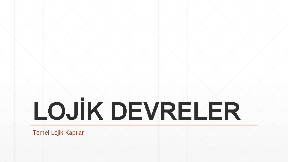 LOJİK DEVRELER Temel Lojik Kapılar 
